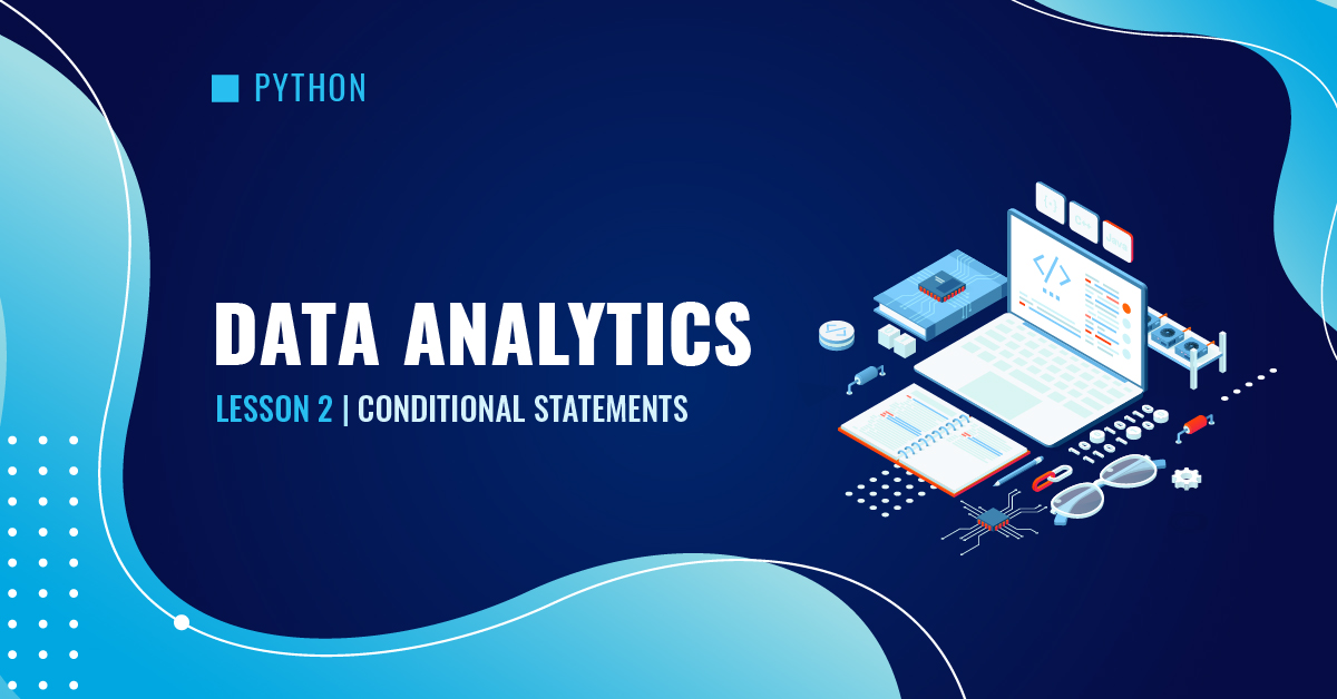 Data Analytics Python Lesson 2: Conditional Statements.