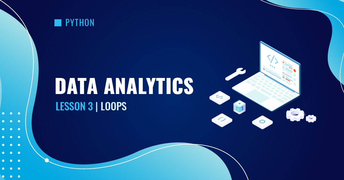 Data Analytics | Python Lesson 3 | Loops