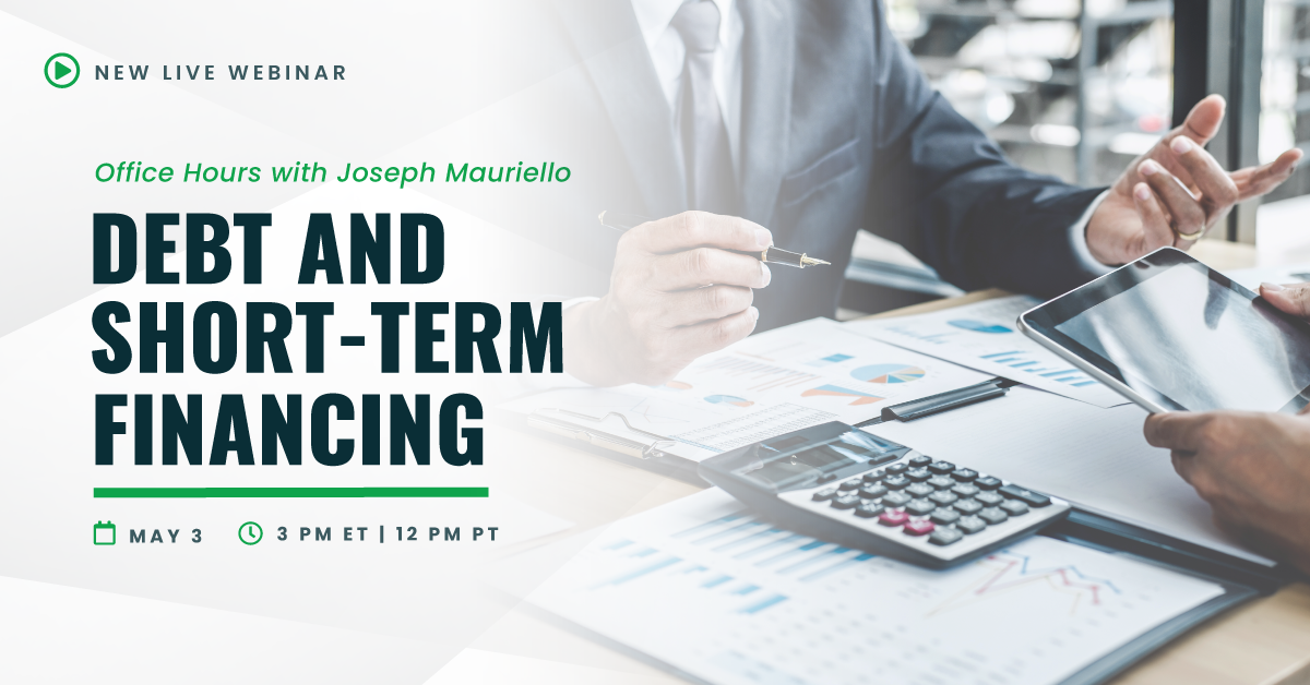 New live webinar | Office Hours with Joseph Mauriello | Debt and Short-Term Financing | May 3 | 3 pm ET | 12 pm PT