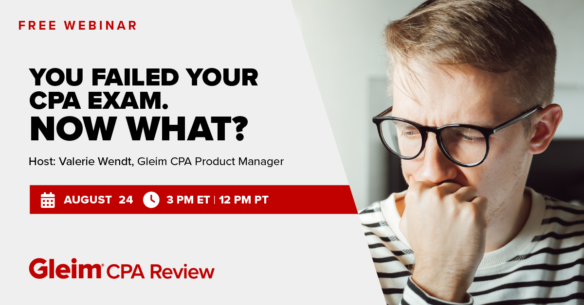 You Failed Your CPA Exam. Now What? | Host: Valerie Wendt, Gleim CPA Product Manager | August 24 | 3 PM ET | 12 PM PT